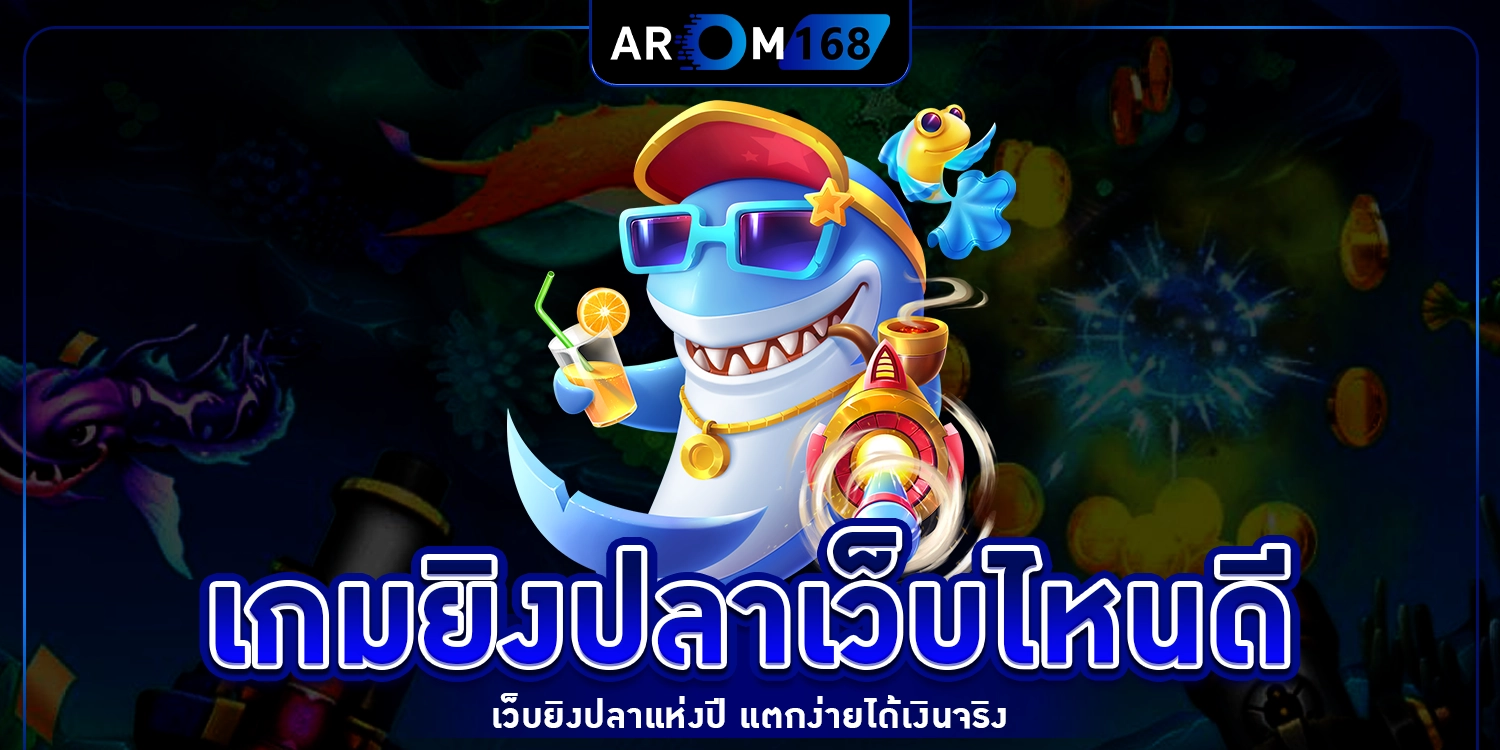 เกมยิงปลาเว็บไหนดี - arom168